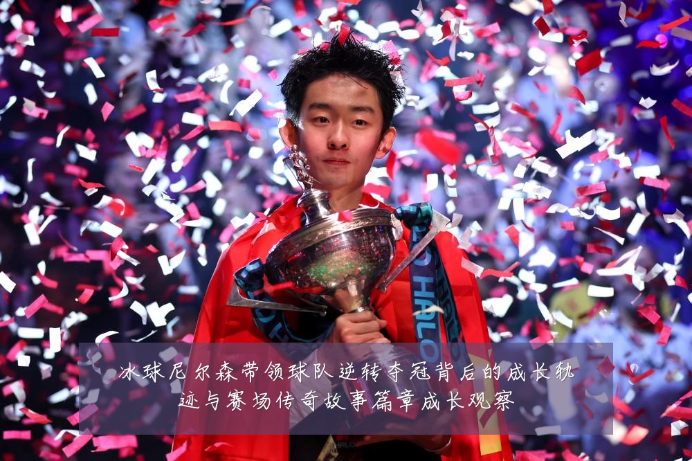 冰球尼尔森带领球队逆转夺冠背后的成长轨迹与赛场传奇故事篇章成长观察